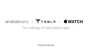 The makings of Tesla Watch Apps
Ostap Andrusiv
 