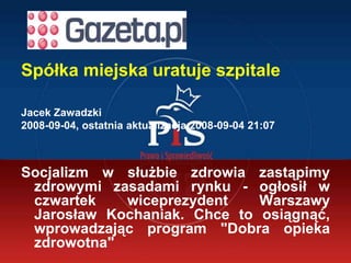 Spółka miejska uratuje szpitale<br />Jacek Zawadzki<br />2008-09-04, ostatnia aktualizacja 2008-09-04 21:07 <br />Socjaliz...