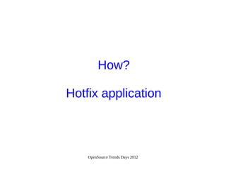 OpenSource Trends Days 2012
How?
Hotfix application
 
