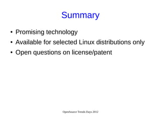OpenSource Trends Days 2012
Summary
● Promising technology
● Available for selected Linux distributions only
● Open questions on license/patent
 
