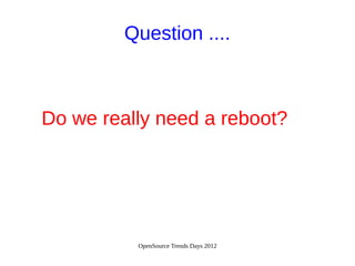 OpenSource Trends Days 2012
Do we really need a reboot?
Question ....
 