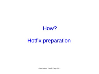 OpenSource Trends Days 2012
How?
Hotfix preparation
 