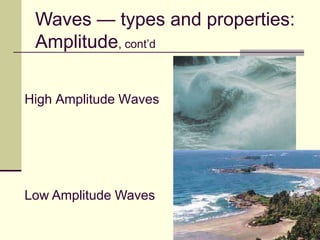14
High Amplitude Waves
Low Amplitude Waves
Waves — types and properties:
Amplitude, cont’d
 