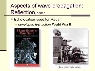 48
Aspects of wave propagation:
Reflection, cont’d
 Echolocation used for Radar
 developed just before World War II
 