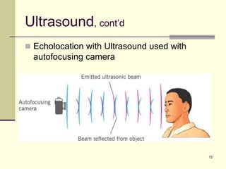72
Ultrasound, cont’d
 Echolocation with Ultrasound used with
autofocusing camera
 