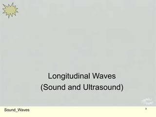 8
Longitudinal Waves
(Sound and Ultrasound)
Sound_Waves
 
