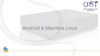 Android & Mainline Linux
 