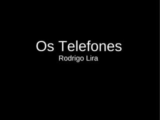 Os Telefones
Rodrigo Lira
 