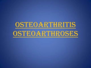 Osteoarthritis
osteoarthroses
 