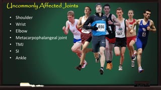 Uncommonly Affected Joints
•
•
•
•
•
•
•

Shoulder
Wrist
Elbow
Metacarpophalangeal joint
TMJ
SI
Ankle

 