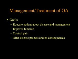 Management/Treatment of OA
• Goals
– Educate patient about disease and management
– Improve function
– Control pain
– Alter disease process and its consequences
 