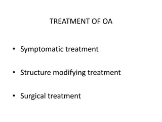 TREATMENT OF OA
• Symptomatic treatment
• Structure modifying treatment
• Surgical treatment
 