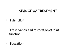 AIMS OF OA TREATMENT
• Pain relief
• Preservation and restoration of joint
function
• Education
 