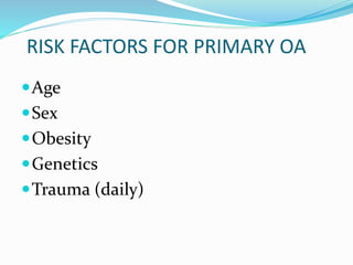 RISK FACTORS FOR PRIMARY OA
Age
Sex
Obesity
Genetics
Trauma (daily)
 