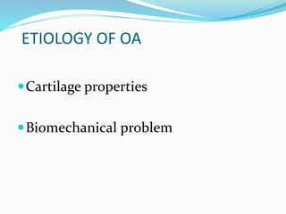 ETIOLOGY OF OA
Cartilage properties
Biomechanical problem
 