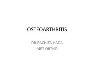 OSTEOARTHRITIS
DR.RACHITA HADA
MPT ORTHO
 