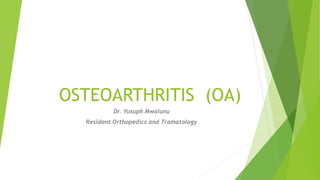 OSTEOARTHRITIS (OA)
Dr. Yusuph Mwalunu
Resident Orthopedics and Tramatology
 