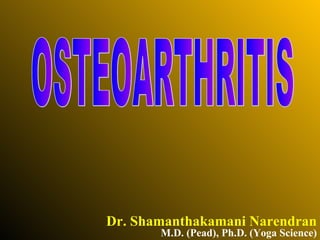 Dr. Shamanthakamani Narendran OSTEOARTHRITIS M.D. (Pead), Ph.D. (Yoga Science) 