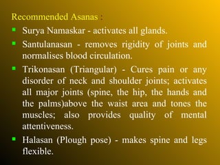 <ul><li>Recommended Asanas  :  </li></ul><ul><li>Surya Namaskar - activates all glands.  </li></ul><ul><li>Santulanasan - ...