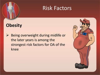 Risk Factors
Obesity
 Being overweight during midlife or
the later years is among the
strongest risk factors for OA of the
knee
 