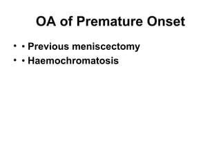 OA of Premature Onset
• • Previous meniscectomy
• • Haemochromatosis
 