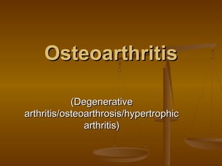 Osteoarthritis

            (Degenerative
arthritis/osteoarthrosis/hypertrophic
               arthritis)
 