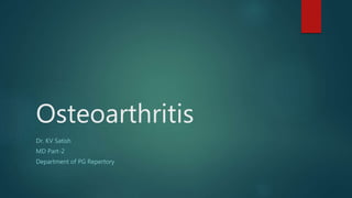 Osteoarthritis
Dr. KV Satish
MD Part-2
Department of PG Repertory
 