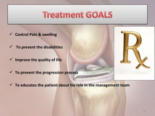 18
 Control Pain & swelling
 To prevent the disabilities
 Improve the quality of life
 To prevent the progression process
 To educates the patient about his role in the management team
 