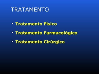 TRATAMENTO
 Tratamento Físico
 Tratamento Farmacológico
 Tratamento Cirúrgico
 