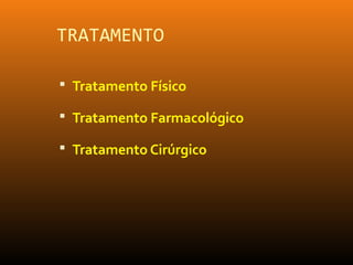 TRATAMENTO
 Tratamento Físico
 Tratamento Farmacológico
 Tratamento Cirúrgico
 