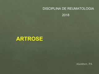 DISCIPLINA DE REUMATOLOGIA
2018
ARTROSE
 