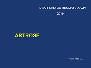 DISCIPLINA DE REUMATOLOGIA
2019
ARTROSE
 