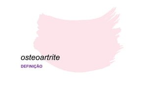 osteoartrite
DEFINIÇÃO
 