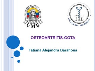 OSTEOARTRITIS-GOTA
Tatiana Alejandra Barahona
 