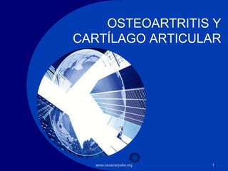 OSTEOARTRITIS Y CARTÍLAGO ARTICULAR 1 www.ossacarpalia.org 