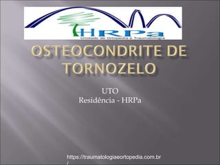 UTO
Residência - HRPa
https://traumatologiaeortopedia.com.br
 