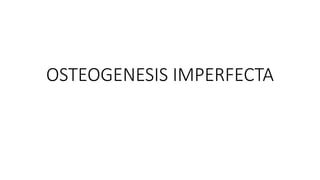 OSTEOGENESIS IMPERFECTA
 