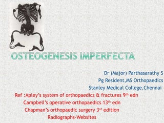Dr (Major) Parthasarathy S
Pg Resident,MS Orthopaedics
Stanley Medical College,Chennai
Ref :Apley’s system of orthopaedics & fractures 9th
edn
Campbell’s operative orthopaedics 13th
edn
Chapman’s orthopaedic surgery 3rd
edition
Radiographs-Websites
 