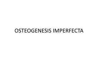 OSTEOGENESIS IMPERFECTA
 