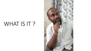 WHAT IS IT ?
 