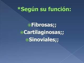 *Según su función:Fibrosas;;Cartilaginosas;;Sinoviales;;
