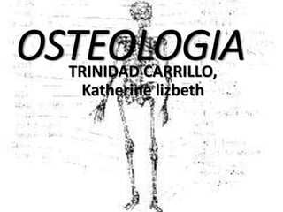 OSTEOLOGIATRINIDAD CARRILLO,
Katherine lizbeth
 