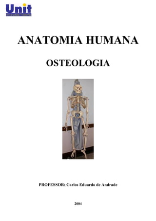 ANATOMIA HUMANA
     OSTEOLOGIA




  PROFESSOR: Carlos Eduardo de Andrade



                  2004
 