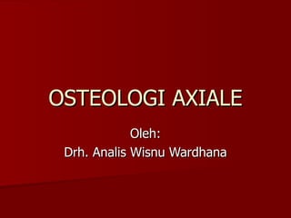 OSTEOLOGI AXIALE Oleh: Drh. Analis Wisnu Wardhana 