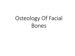 Osteology Of Facial
Bones
 