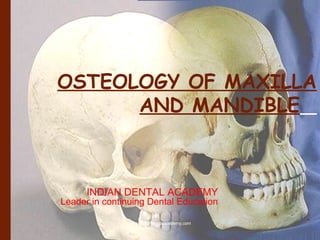 OSTEOLOGY OF MAXILLA
AND MANDIBLE
-
INDIAN DENTAL ACADEMY
Leader in continuing Dental Education
www.indiandentalacademy.com
 