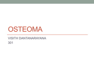 OSTEOMA
VISITH DANTANARAYANA
301
 