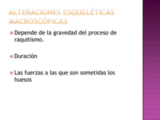  Depende de la gravedad del proceso de
 raquitismo.

 Duración


 Las
    fuerzas a las que son sometidas los
 huesos
 