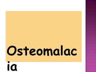 Osteomalac
ia
 