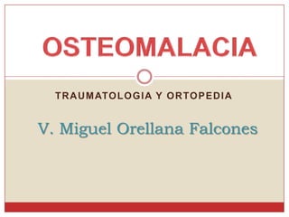 TRAUMATOLOGIA Y ORTOPEDIA
V. Miguel Orellana Falcones
 